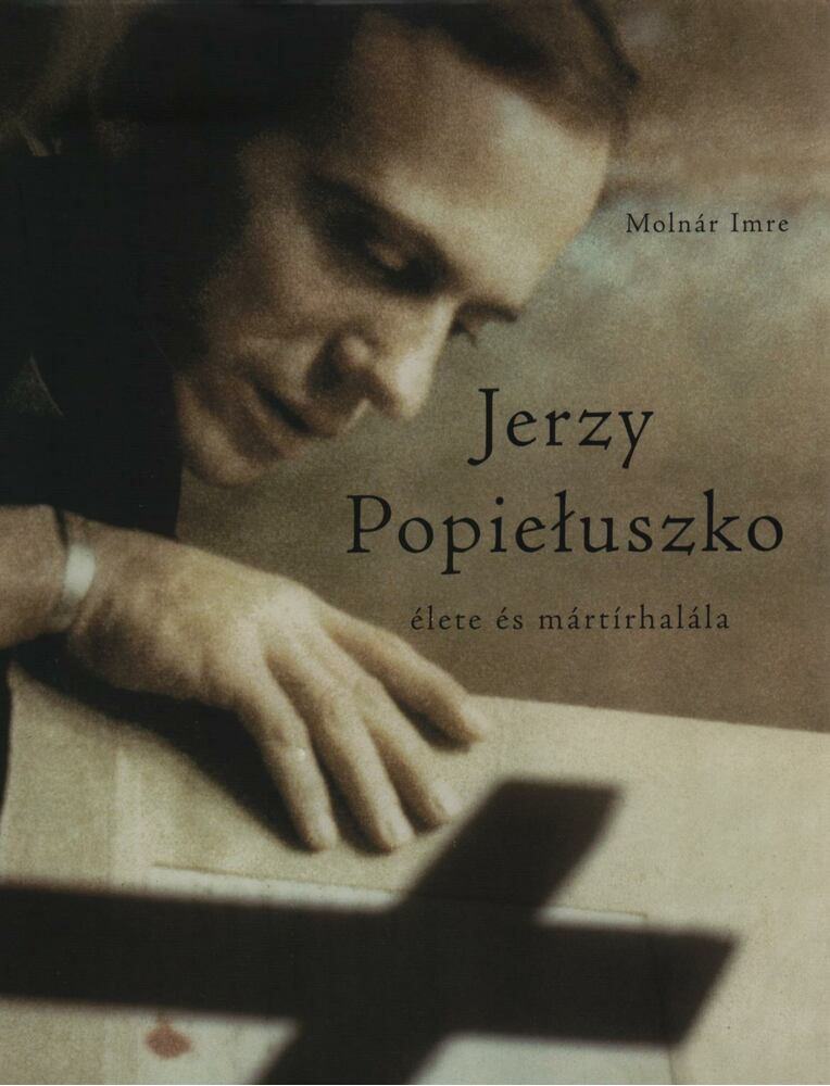 Molnár Imre - Jerzy Popieluszko élete és mártírhalála