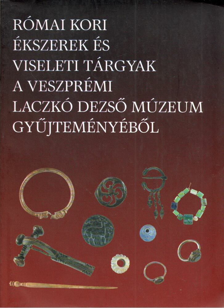 Csirke Orsolya,K. Palágyi Sylvia - Római kori ékszerek és viseleti tárgyak a veszprémi Laczkó Dezső Múzeum gyűjteményéből