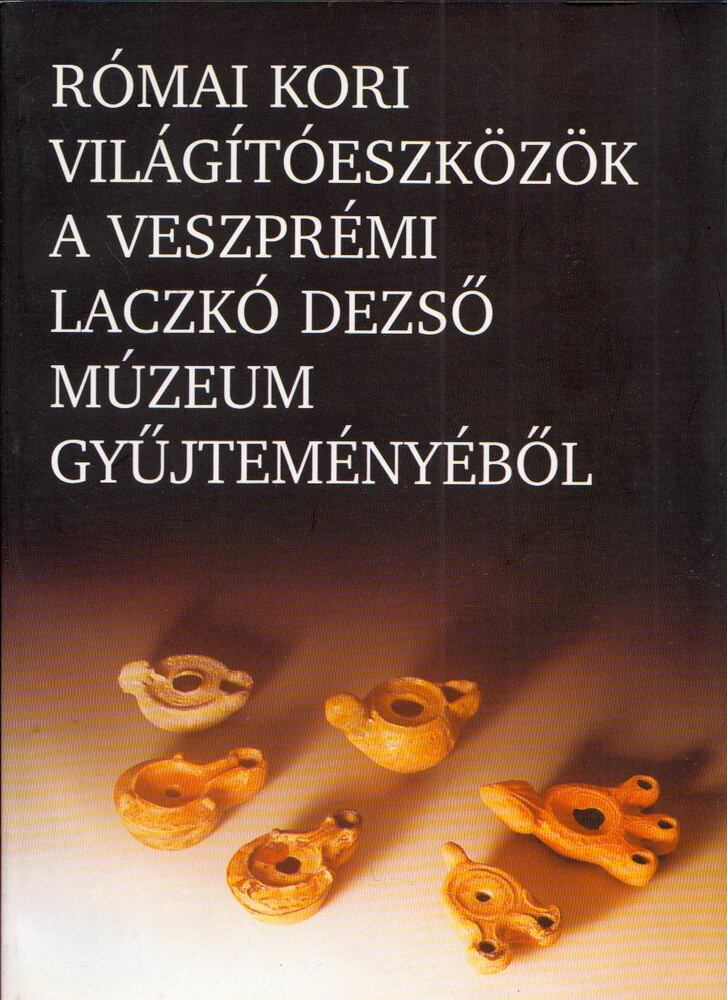 K. Palágyi Sylvia - Római kori világítóeszközök a veszprémi Laczkó Dezső Múzeum gyűjteményéből