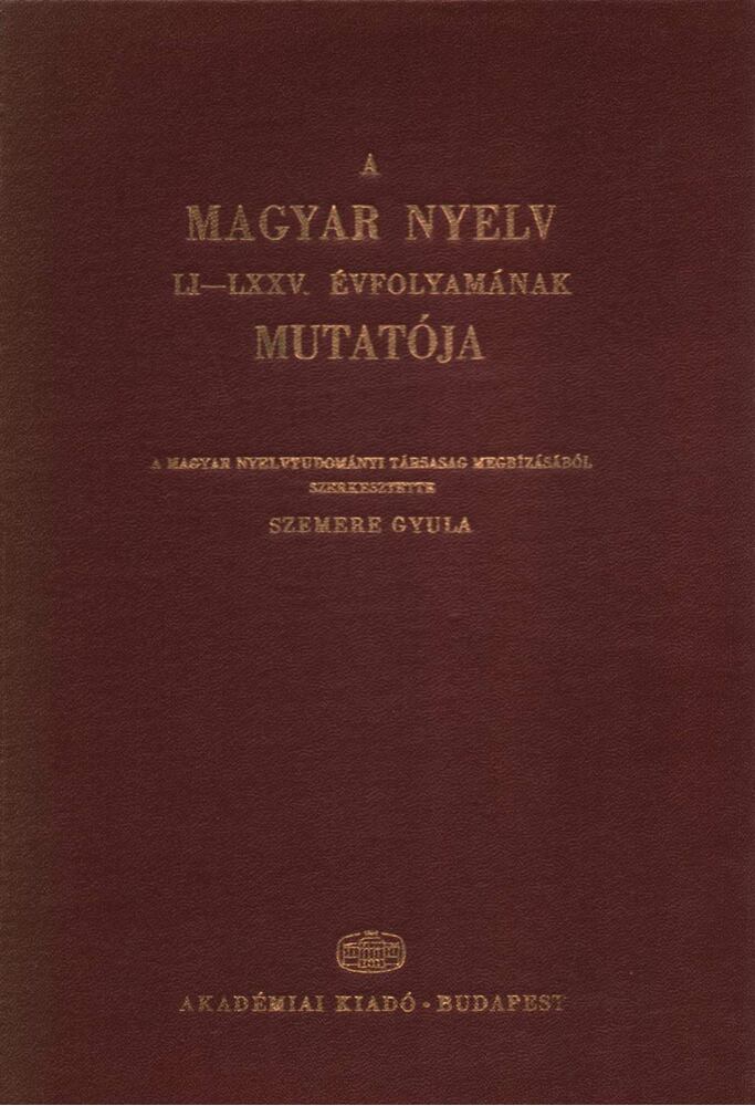 Szemere Gyula (szerk.) - A magyar nyelv LI-LXXV. évfolyamának mutatója Szemere Gyula (szerk.) - A magyar nyelv LI-LXXV. évfolyamának mutatója, Budapest 1983 antikvár könyv