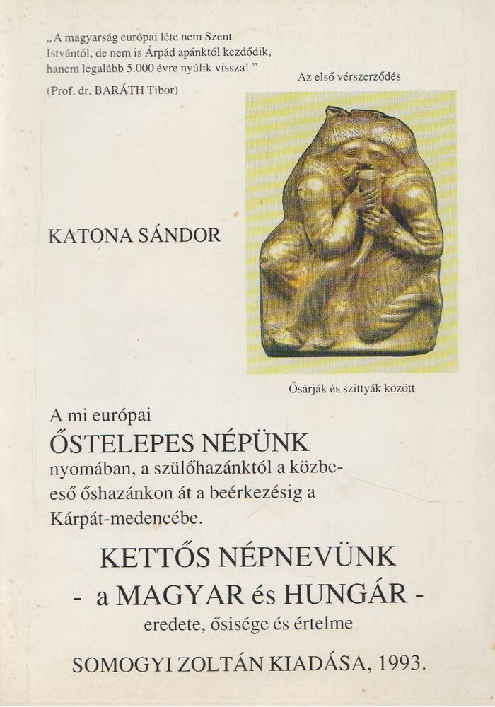 Katona Sándor - A mi európai Őstelepes Népünk nyomában, a szülőhazánktól a közbeeső őshazánkon át a beérkezésig a Kárpát-medencébe / Kettős népnevünk - a Magyar és Hungár-eredete, ősisége és értelme