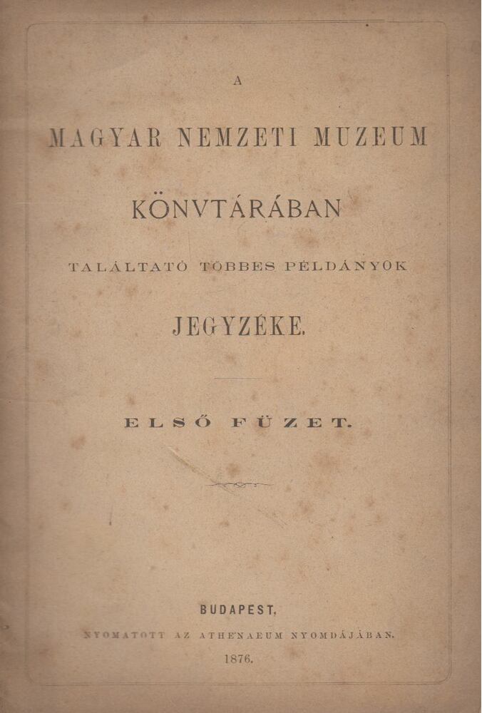 - A Magyar Nemzeti Muzeum könyvtárában található többes példányok jegyzéke I. - A Magyar Nemzeti Muzeum könyvtárában található többes példányok jegyzéke I., Budapest 1876 antikvár könyv