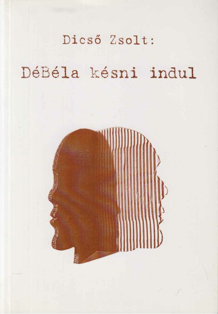 Dicső Zsolt - Débéla késni indul (aláírt) Dicső Zsolt - Débéla késni indul (aláírt), 0 antikvár könyv