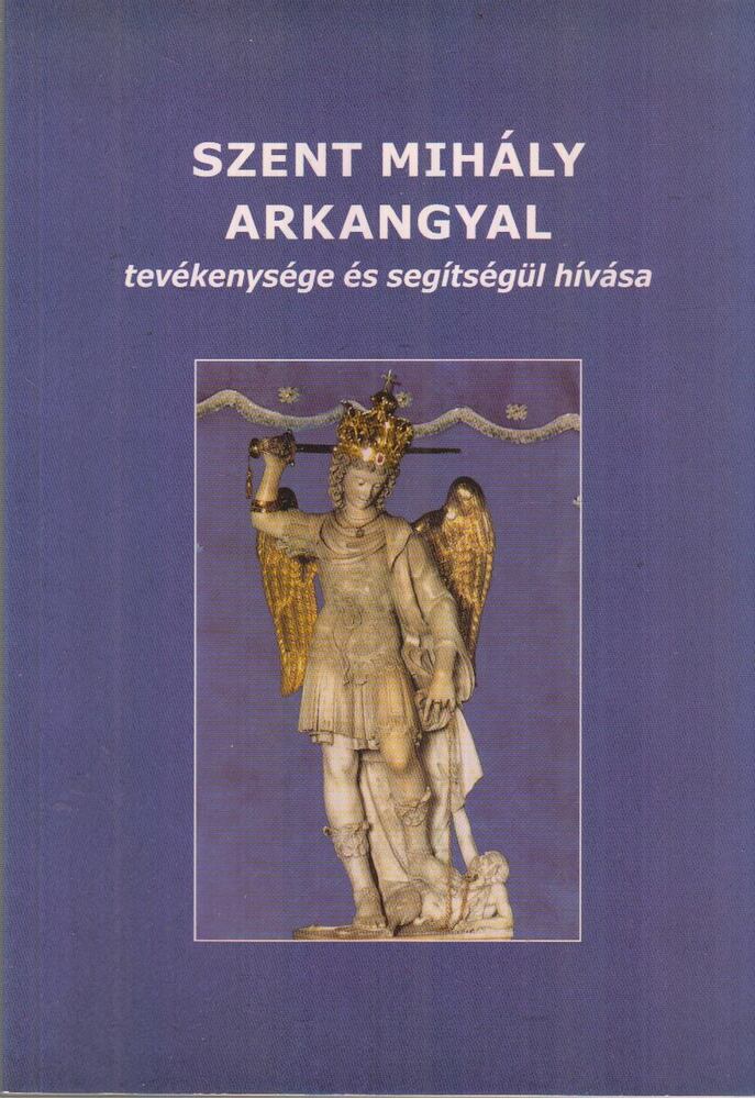 Jánossy Gábor (szerk.) - Szent Mihály arkangyal tevékenysége és segítségül hívása Jánossy Gábor (szerk.) - Szent Mihály arkangyal tevékenysége és segítségül hívása, Budapest 2015 antikvár könyv