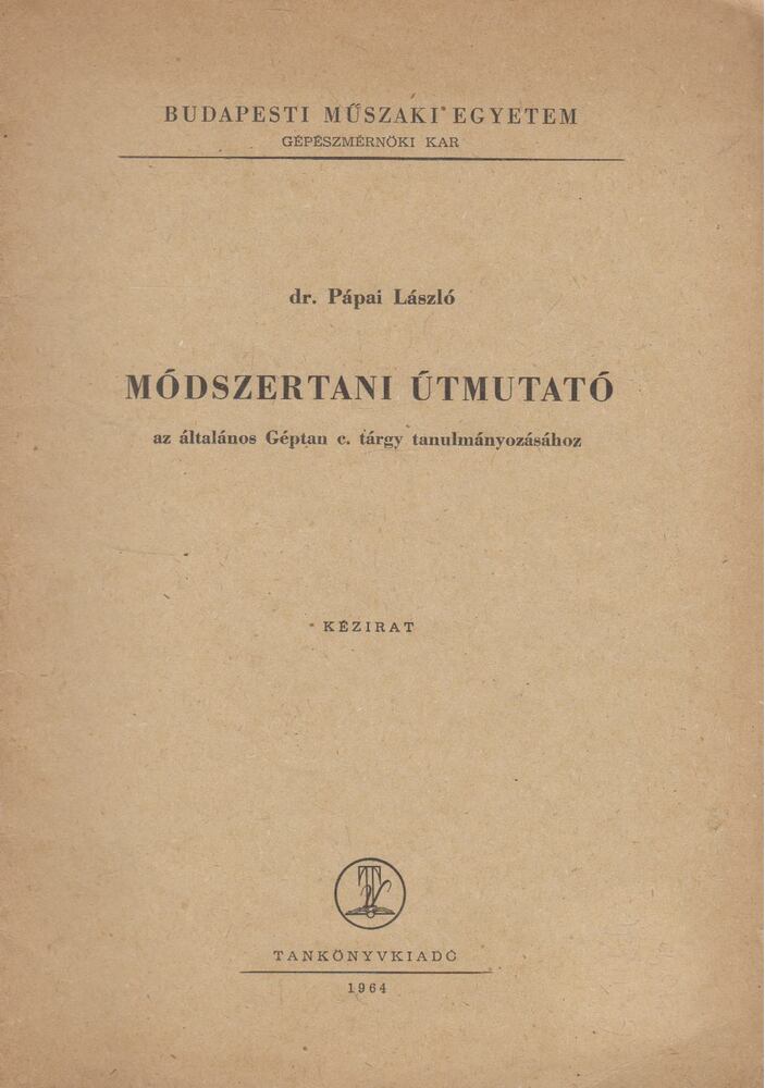 Pápai László - Módszertani útmutató az Általános géptan c. tárgy tanulmányozásához