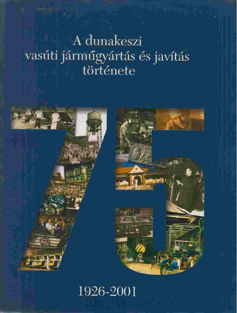 Juhász Róbert,Dr. Szekeres Erzsébet,Láng József,Rákos Péter,G. Szűcs László - A dunakeszi vasúti járműgyártás és javítás története