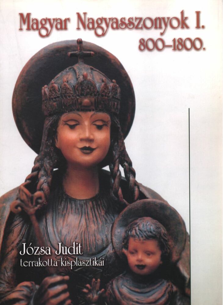 Józsa Judit - Magyar nagyasszonyok I. 800-1800 (dedikált) Józsa Judit - Magyar nagyasszonyok I. 800-1800 (dedikált), 2005 antikvár könyv