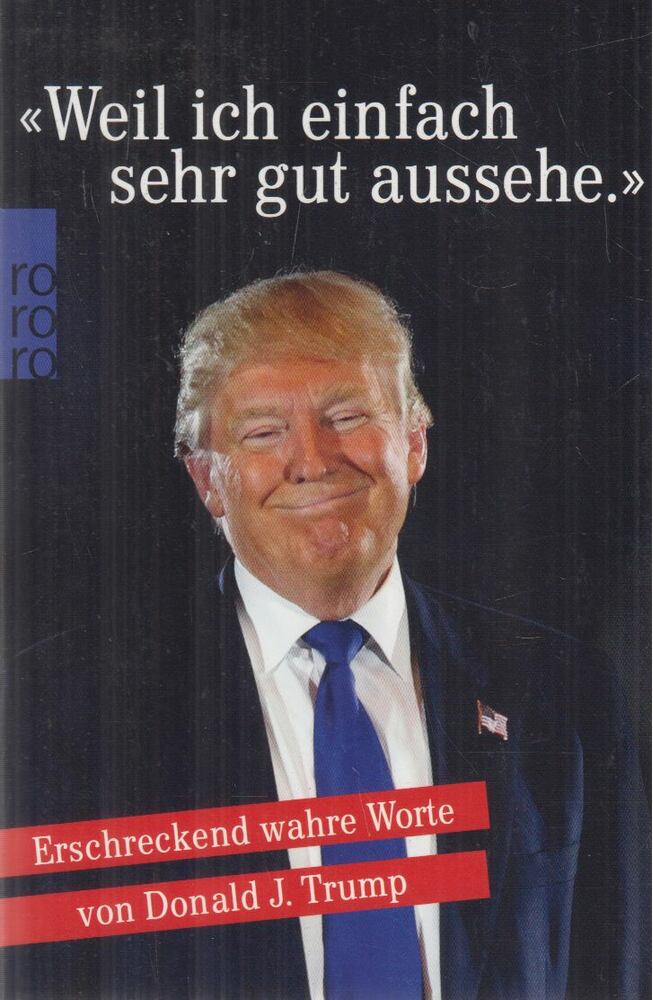 Piehler, Moritz,Donald J. Trump - "Weil ich einfach sehr gut aussehe."