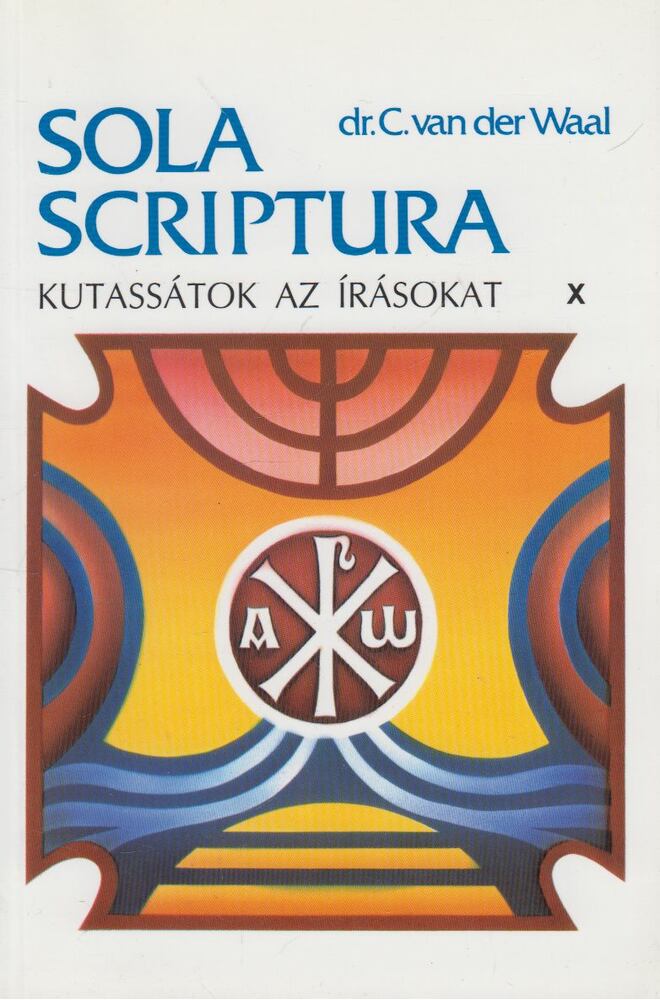 dr. C. van der Waal - Kutassátok az írásokat! X. - Sola Scriptura