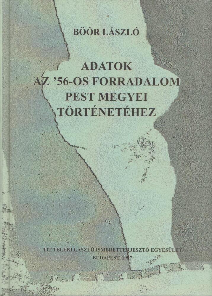 Böőr László - Adatok az '56-os forradalom Pest megyei történetéhez