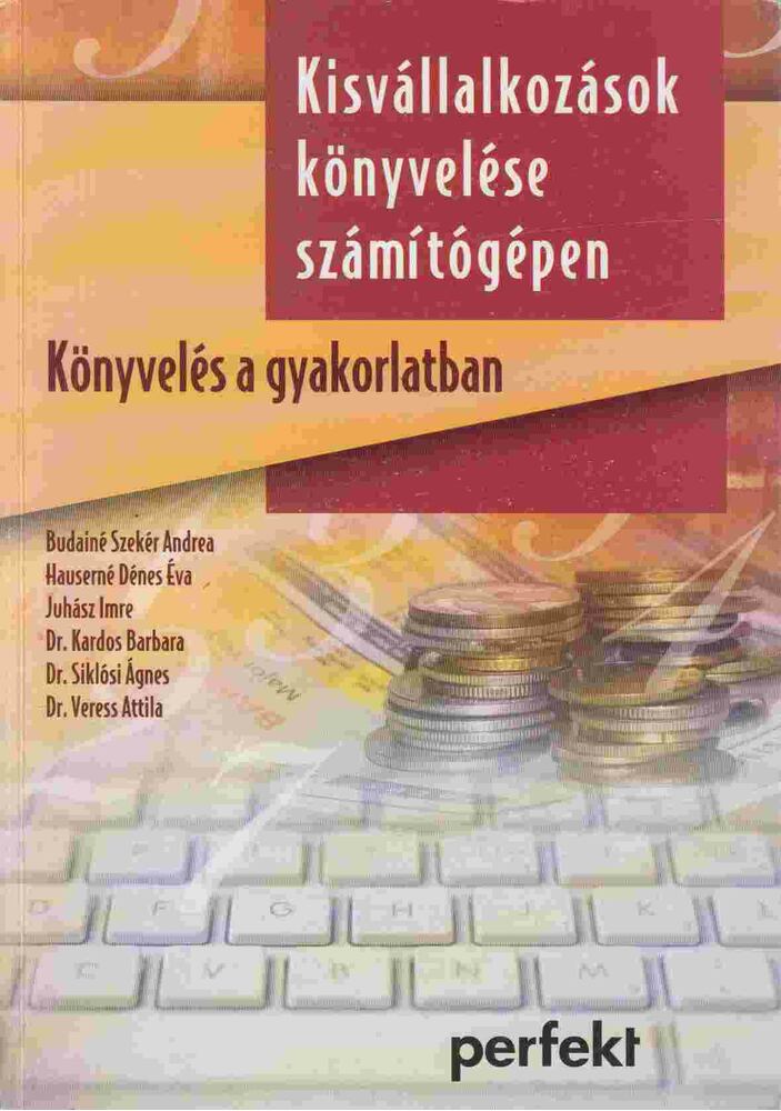 Budainé Szekér Andrea,HAUSERNÉ DÉNES ÉVA,Juhász Imre,Dr. Siklósi Ágnes,Dr. Veress Attila - Kisvállalkozások könyvelése a gyakorlatban - Könyvelés számítógépen