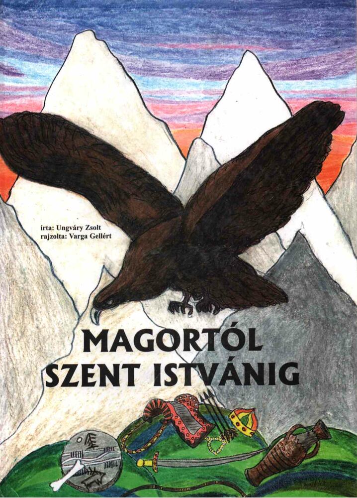 Ungváry Zsolt - Magortól Szent Istvánig