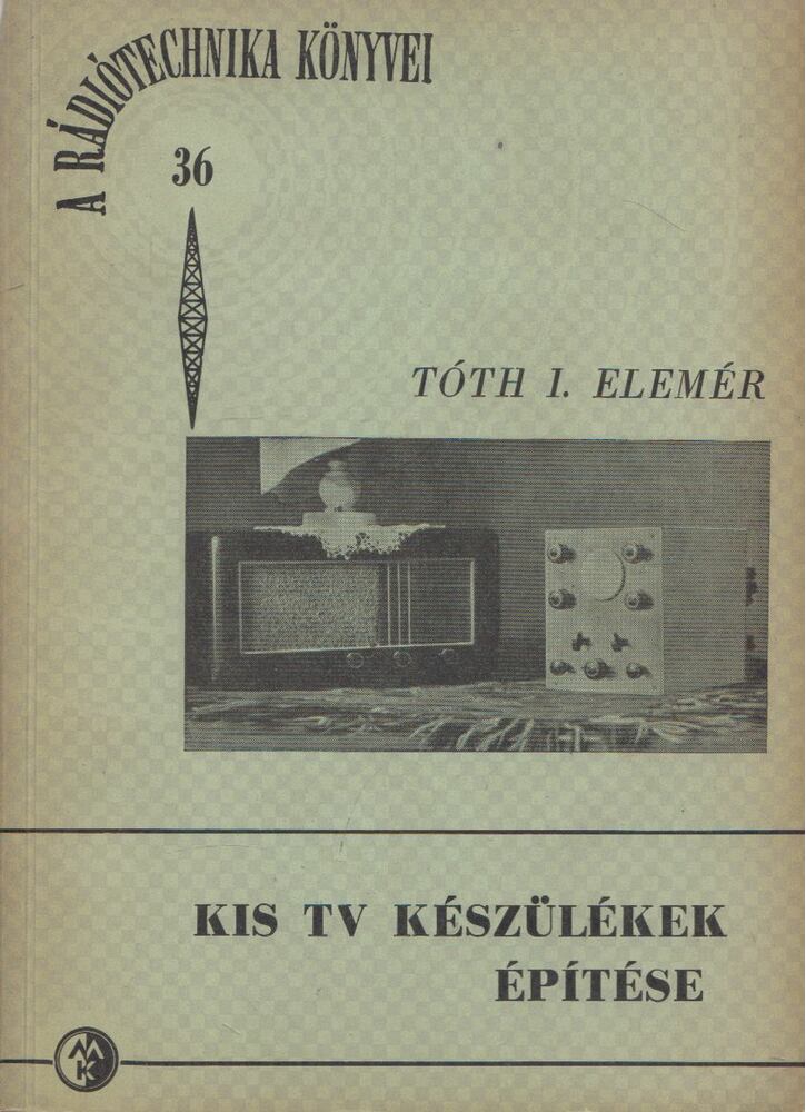 Tóth I. Elemér - Kis TV készülékek építése