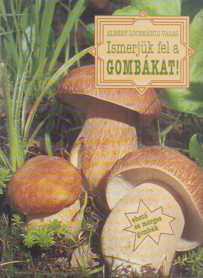 Albert László,Locsmándi Csaba,Vasas Gizella - Ismerjük fel a gombákat!