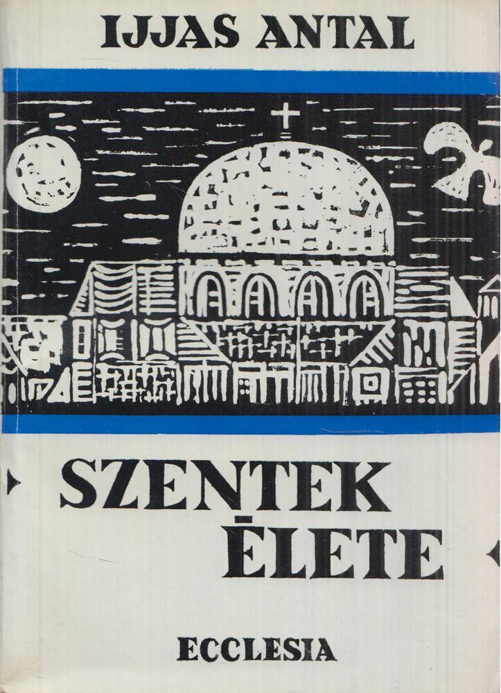 Ijjas Antal - Szentek élete I.
