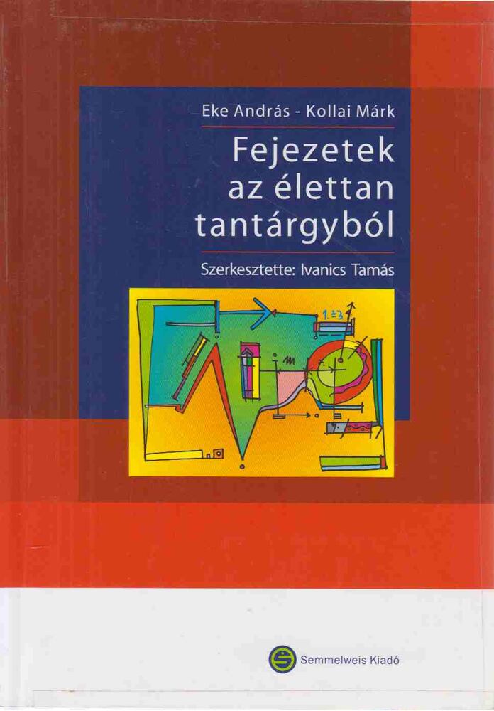 Eke András, Kollai Márk - Fejezetek az élettan tantárgyból Eke András, Kollai Márk - Fejezetek az élettan tantárgyból, Budapest 2007 antikvár könyv