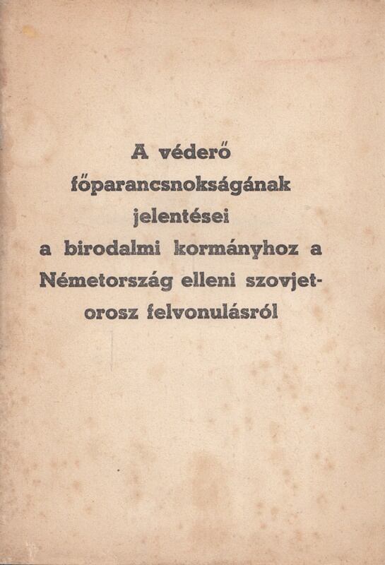 - A véderő főparancsnokságának jelentései a birodalmi kormányhoz (1941) - A véderő főparancsnokságának jelentései a birodalmi kormányhoz (1941), Berlin 1941 antikvár könyv