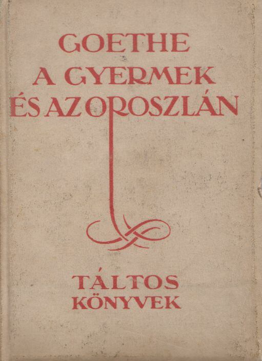 Johann Wolfgang Goethe - A gyermek és az oroszlán Johann Wolfgang Goethe - A gyermek és az oroszlán, Budapest 1922 antikvár könyv