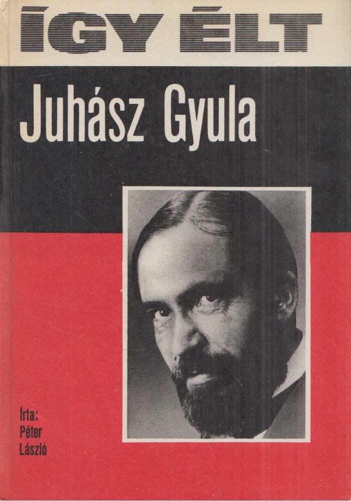 Péter László - Így élt Juhász Gyula