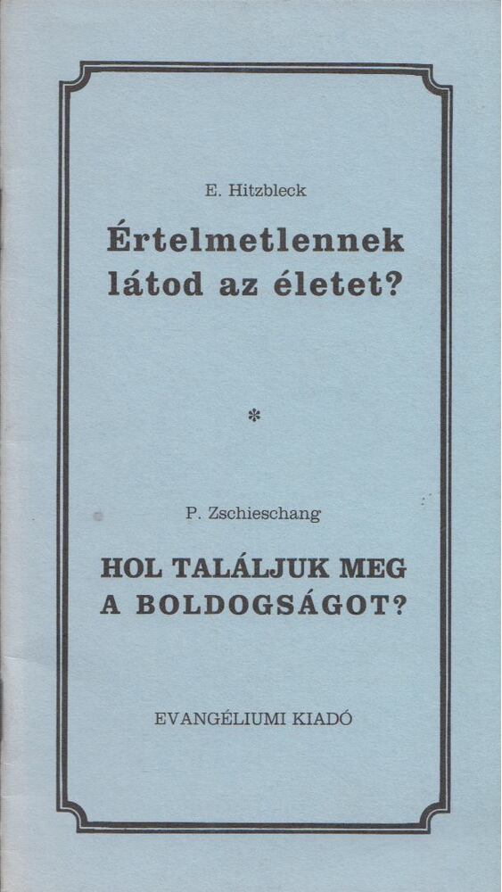 Erich Hitzbleck,Paul Zschieshang - Értelmetlennek látod az életet? / Hol találjuk meg a boldogságot?