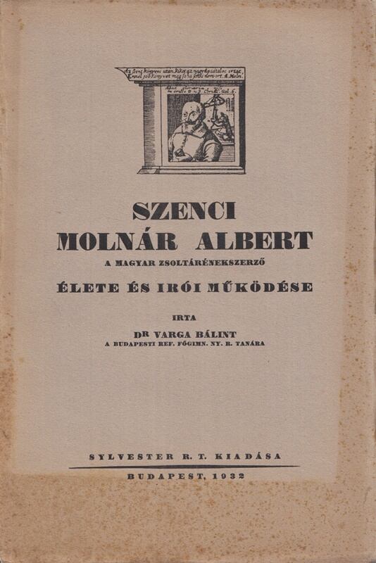 Varga Bálint - Szenci Molnár Albert, a magyar zsoltárénekszerző élete és írói működése, Budapest 1932 antikvár könyv
