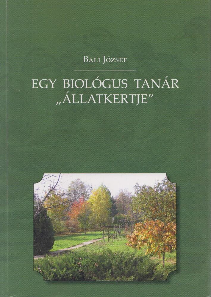 Báli József - Egy biológus tanár " állatkertje" Báli József - Egy biológus tanár " állatkertje", Veszprém 2009 antikvár könyv