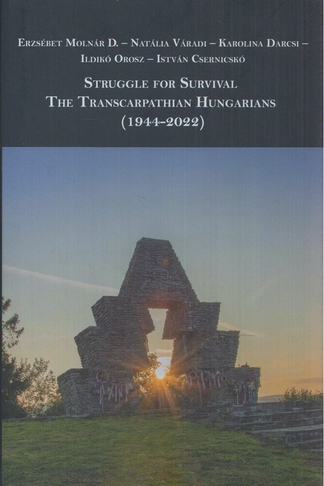 Molnár D. Erzsébet,Váradi Natália,Darcsi Karolina,Orosz Ildikó,Csernicskó István - Struggle for Survival: The Transcarpathian Hungarians (1944–2022)
