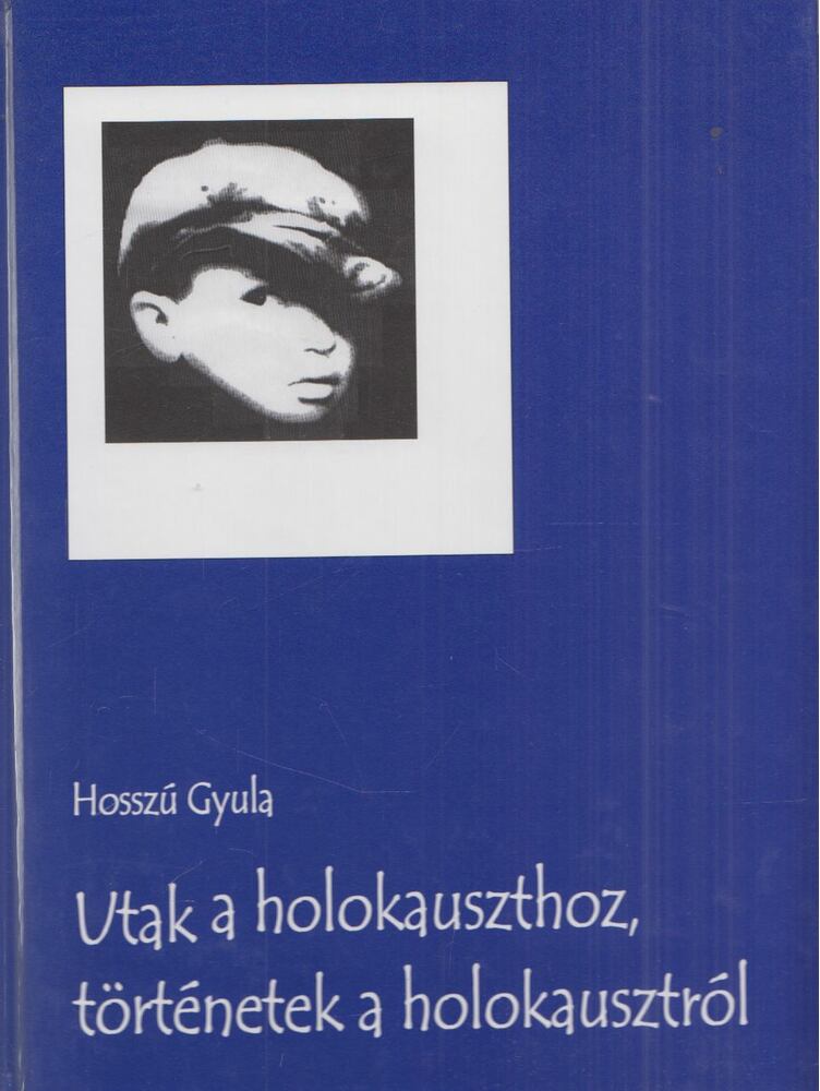 Hosszú Gyula - Utak a holokauszthoz, történetek a holokausztról, Debrecen 2002 antikvár könyv