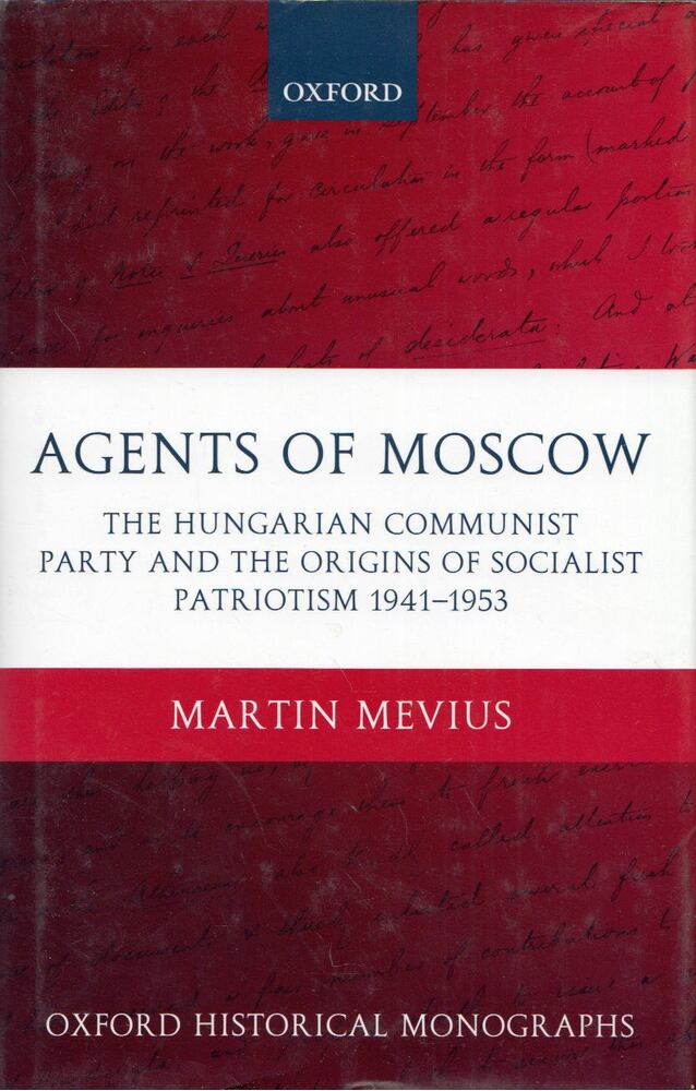 Martin Mevius - Agents of Moscow: The Hungarian Communist Party and the Origins of Socialist Patriotism 1941–1953, Oxford, Oxfordshire 2005 antikvár könyv