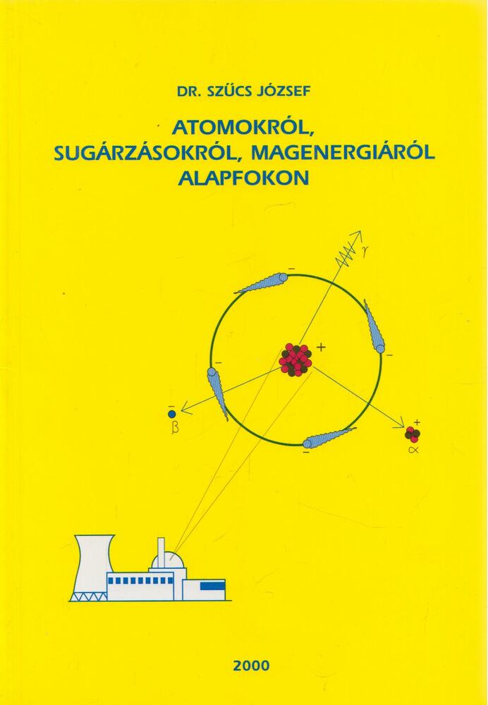 Dr. Szűcs józsef - Atomokról, sugárzásokról, magenergiáról alapfokon, Pécs 1999 antikvár könyv