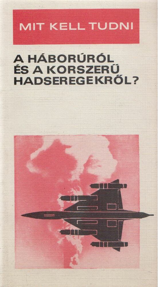 Nagy István György,Szentesi György,Serfőző László - Mit kell tudni a háborúról és a korszerű hadseregekről?
