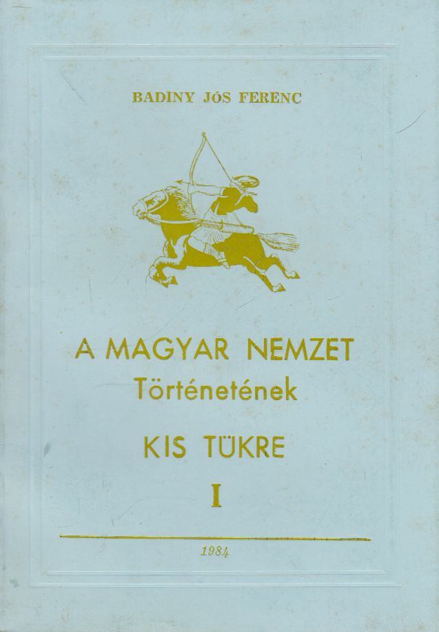 Badiny Jós Ferenc - A magyar nemzet történetének kis tükre I., Buenos Aires 1984 antikvár könyv