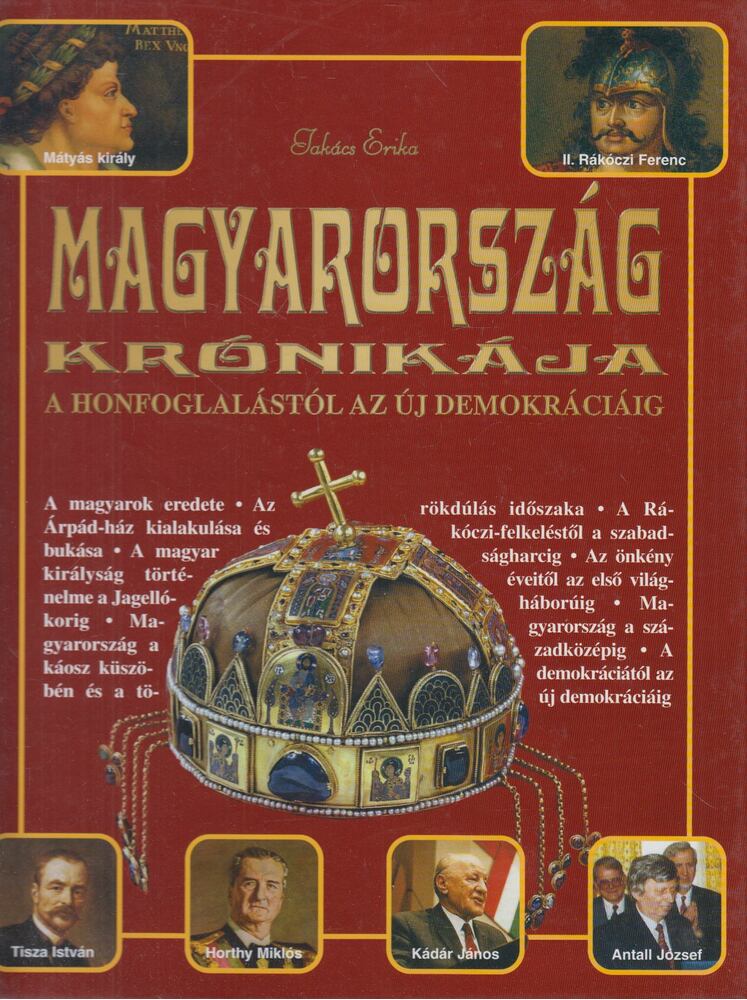 Takács Erika - Magyarország krónikája a honfoglalástól az új demokráciáig Takács Erika - Magyarország krónikája a honfoglalástól az új demokráciáig, Budapest 2007 antikvár könyv