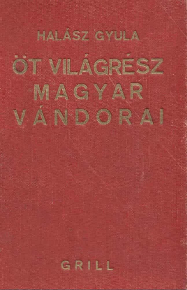 Halász Gyula - Öt világrész magyar vándorai