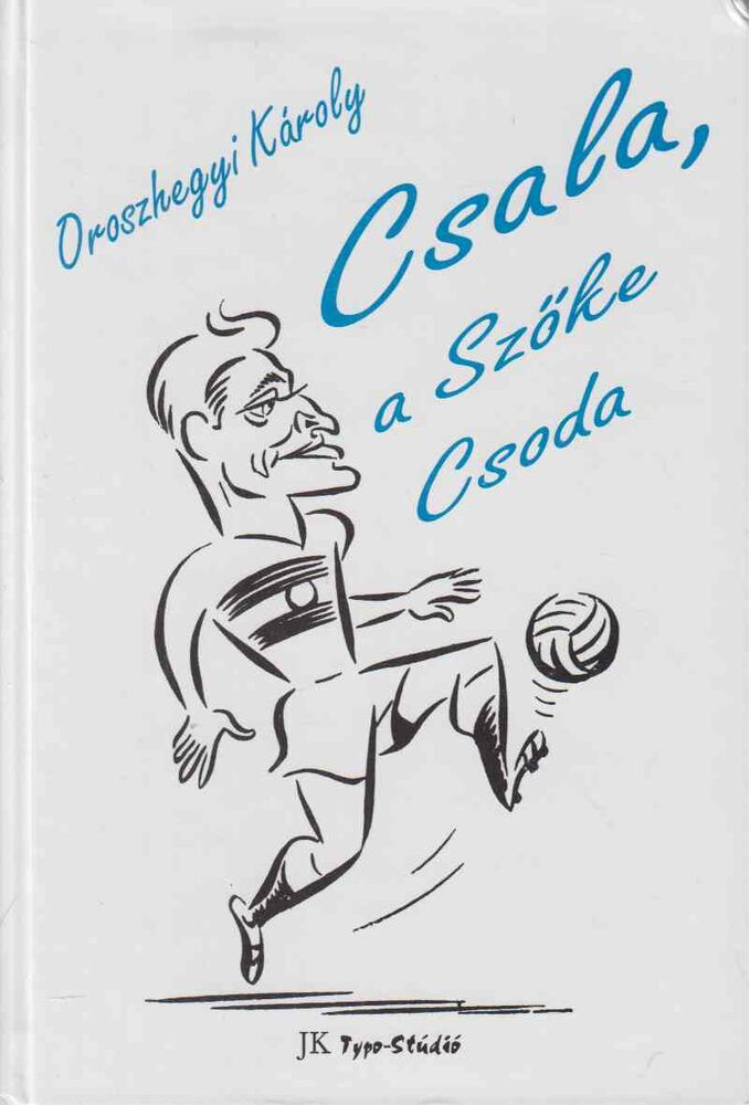 Oroszhegyi Károly - Csala, a Szőke Csoda