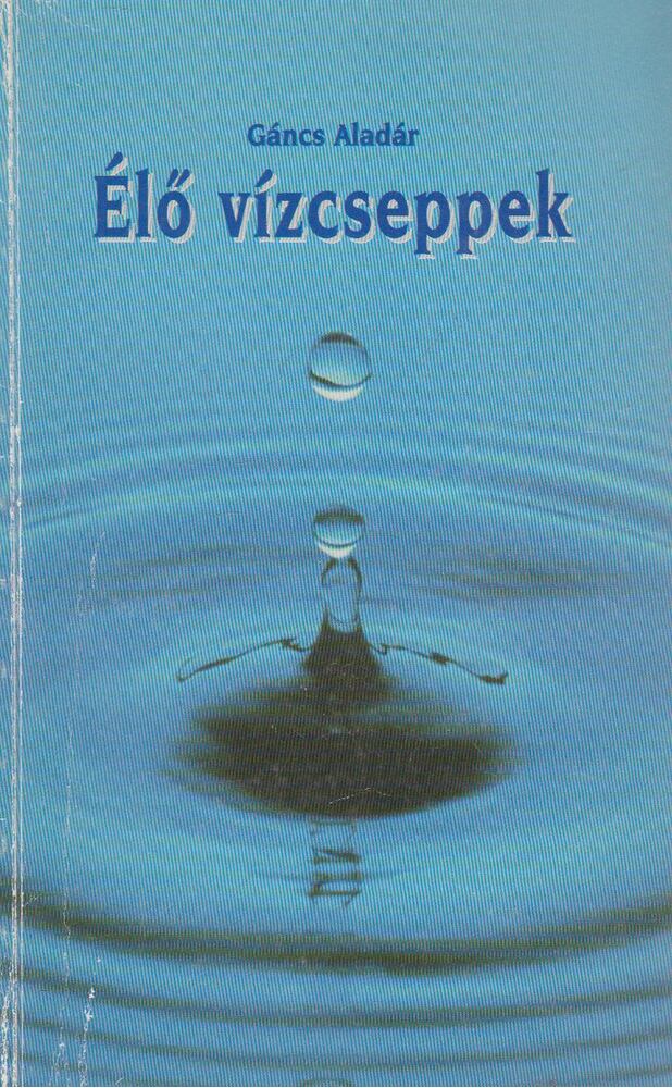 Gáncs Aladár - Élő vízcseppek
