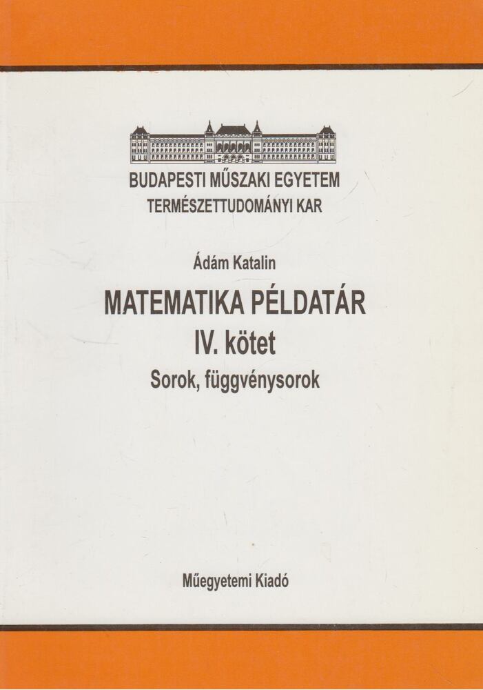 Ádám Katalin - Matematikai példatár IV. - Sorok, függvénysorok, Budapest 2000 antikvár könyv