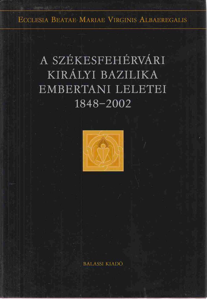 Éry Kinga - A Székesfehérvári Királyi Bazilika embertani leletei 1848-2002