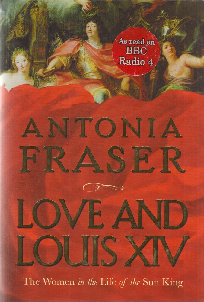 Antonia Fraser - Love and Louis XIV.