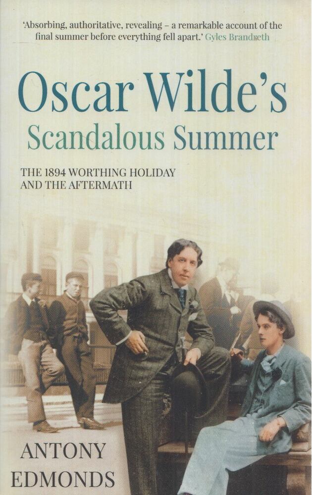 Antony Edmonds - Oscar Wilde's Scandalous Summer: The 1894 Worthing Holiday and the Aftermath, Stroud Gloucestershire 2015 antikvár könyv