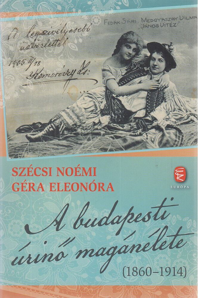 Szécsi Noémi,Géra Eleonóra - A budapesti úrinő magánélete (1860-1914)