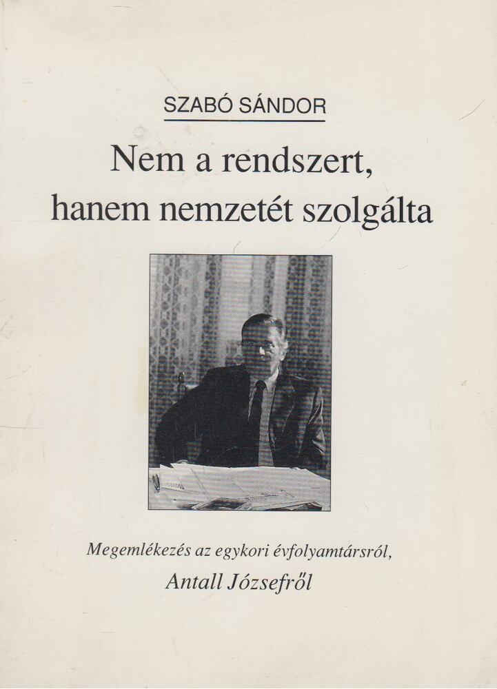 Szabó Sándor - Nem a rendszert, hanem nemzetét szolgálta Szabó Sándor - Nem a rendszert, hanem nemzetét szolgálta, Veszprém 1995 antikvár könyv