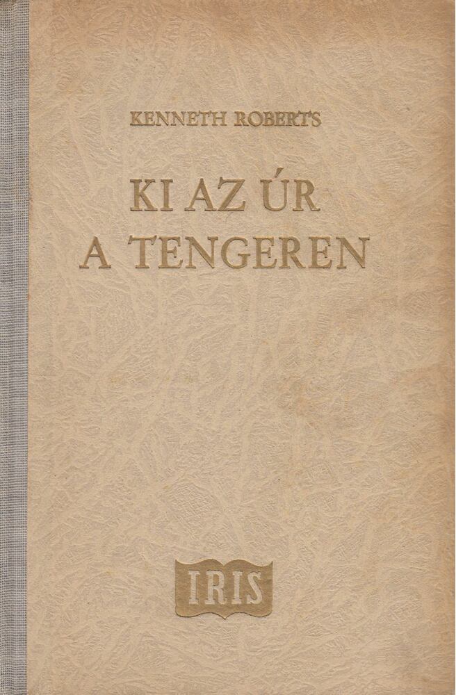 Kenneth Roberts - Ki az úr a tengeren