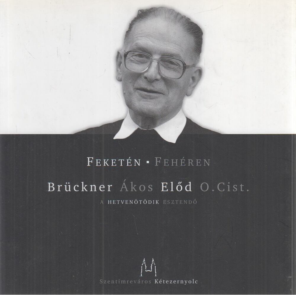 Brückner Ákos Előd O.Cist. - Feketén fehéren Brückner Ákos Előd O.Cist. - Feketén fehéren, Budapest 2008 antikvár könyv