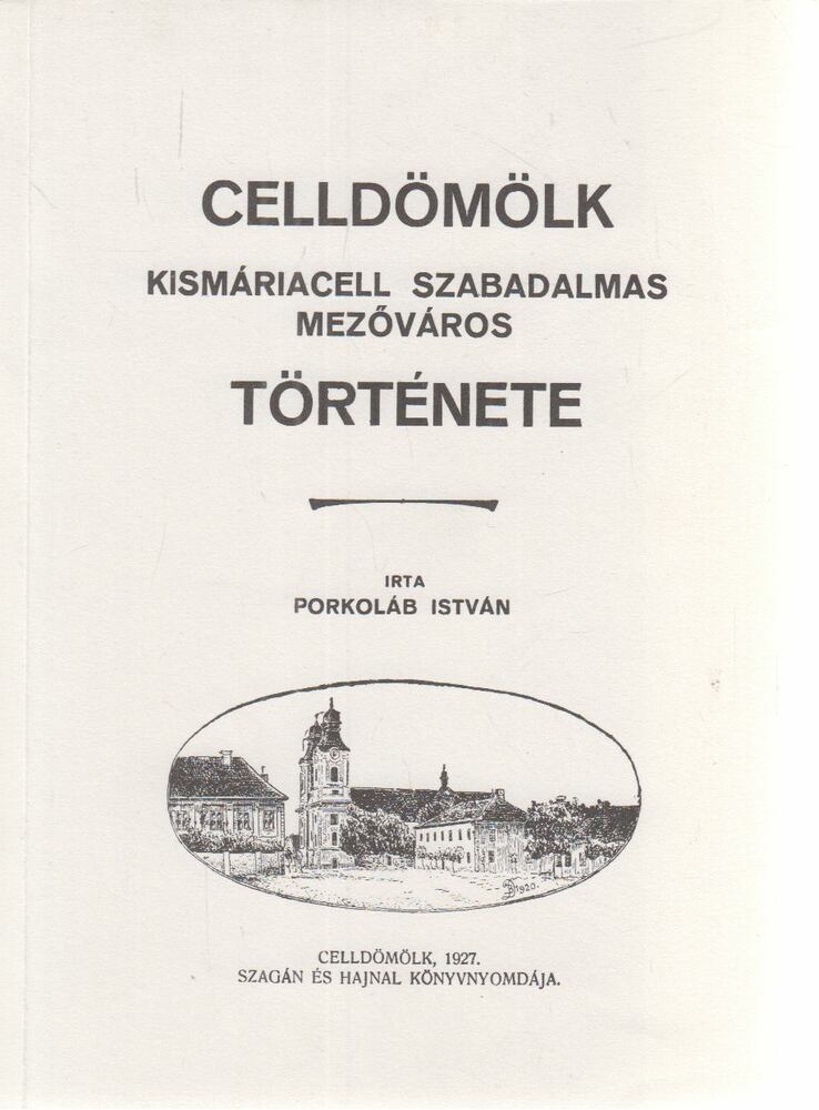 Porkoláb István, Pálfi Sándor  - Celldömölk Kismáriacell szabadalmas mezőváros története / Kis-Czell város történelme és jelen viszonyainak leirása (reprint),  0 antikvár könyv
