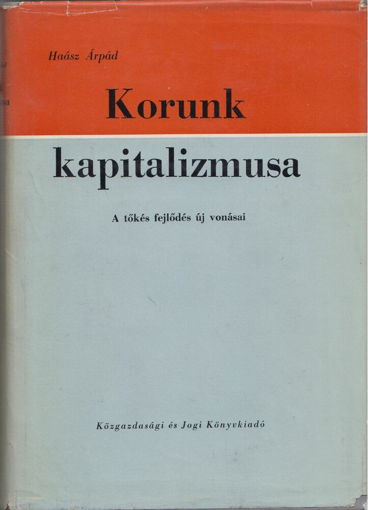 Haász Árpád - Korunk kapitalizmusa I. - A tőkés fejlődés új vonásai, Budapest 1964 antikvár könyv