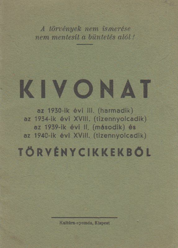  - Kivonat az 1930-ik évi III. (harmadik), az 1934-ik évi XVIII. (tizennyolcadik), az 1939-ik évi II. (második) és az 1940-ik évi XVIII. (tizennyolcadik) törvénycikkekből, Budapest 0 antikvár könyv