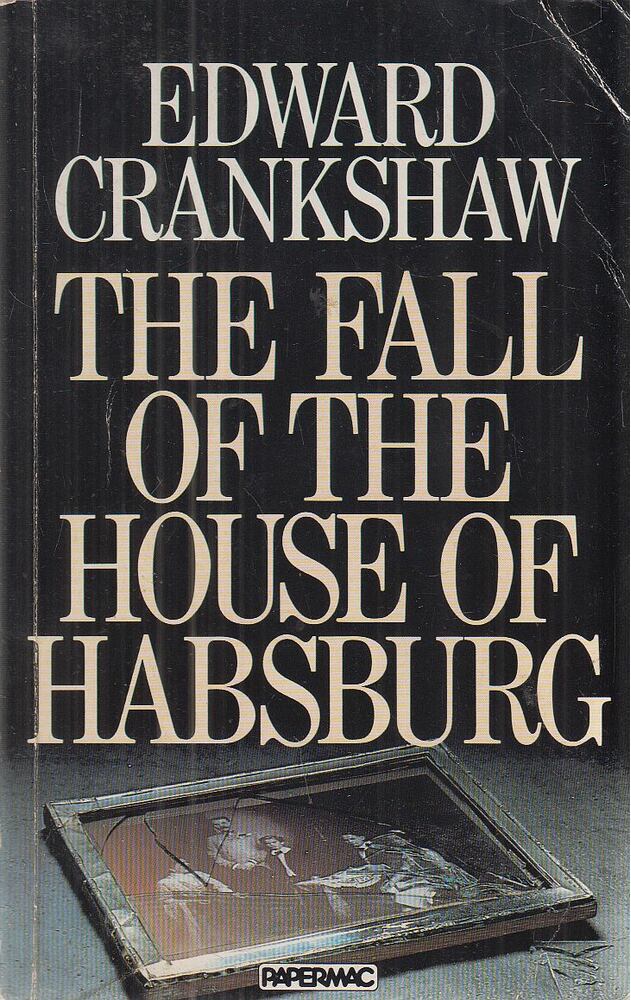 Crankshaw, Edward - The Fall of the House of Habsburg