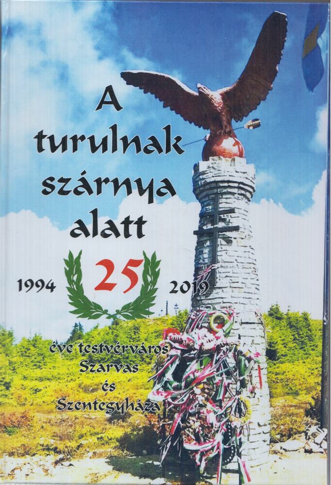 Szenes János - A turulnak szárnya alatt - 25 éve testvérváros Szarvas és Szentesegyháza 1994/2019, Budapest 2019 antikvár könyv