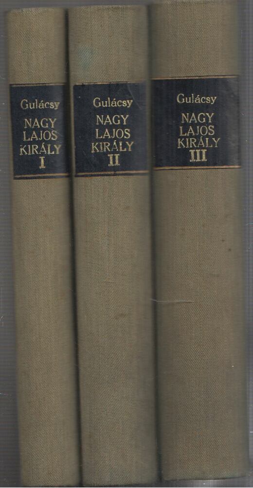 Gulácsy Irén - Nagy Lajos király I-II-III Gulácsy Irén - Nagy Lajos király I-II-III, Budapest 1937 antikvár könyv